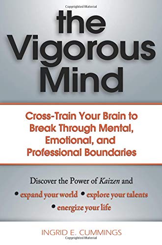 The Vigorous Mind: Cross-train Your Brain to Break Through Mental, Emotional, and Professional Boundaries
