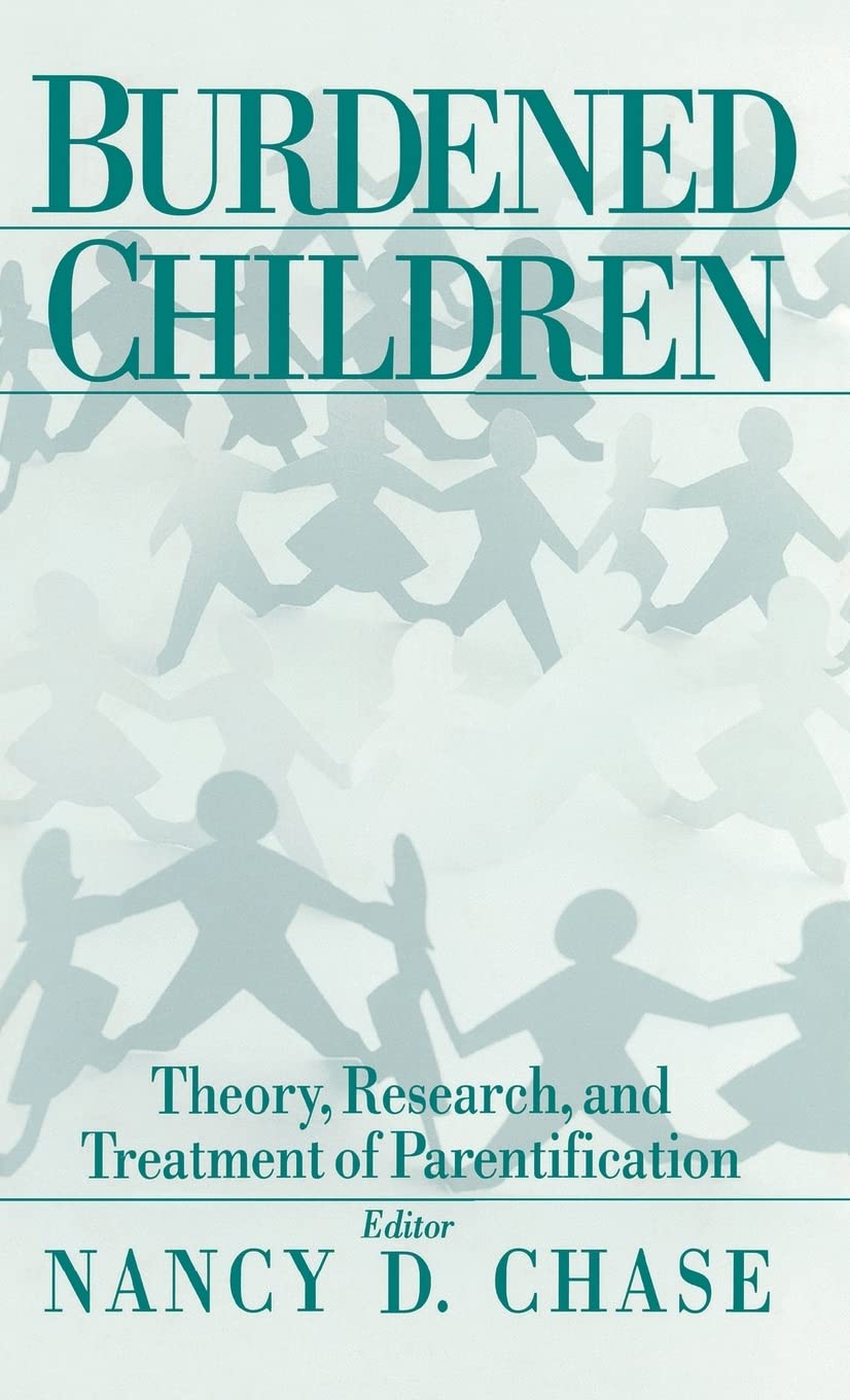 Burdened Children: Theory, Research, and Treatment of Parentification