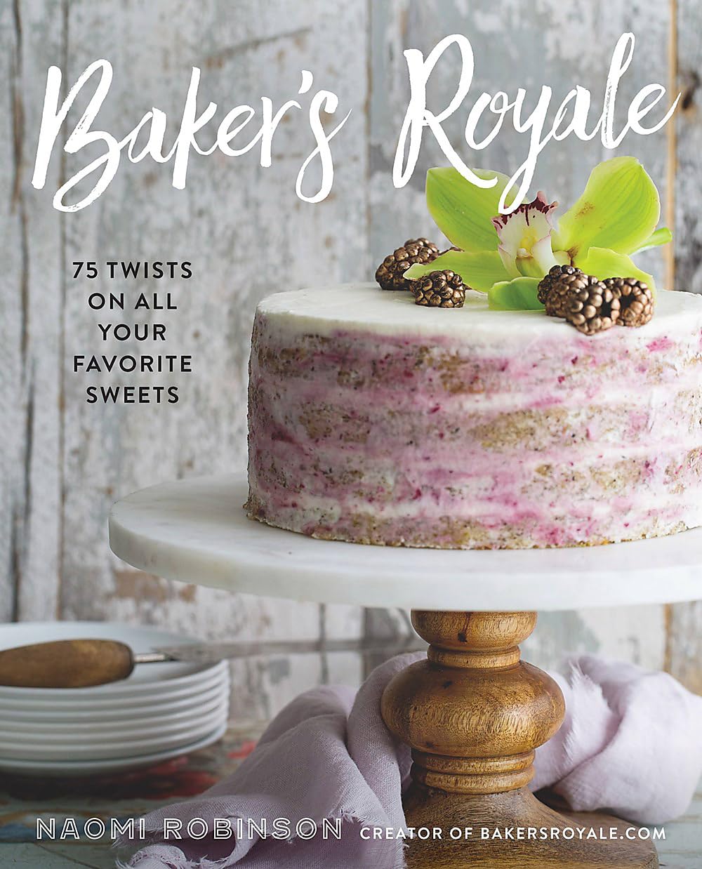 Baker's Royale: 75 Twists on All Your Favorite Sweets