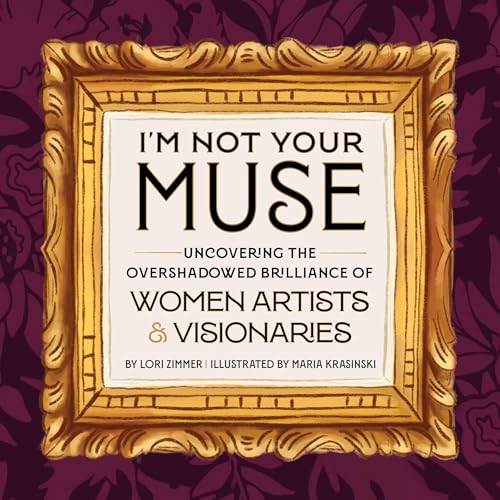 I'm Not Your Muse: Uncovering the Overshadowed Brilliance of Women Artists & Visionaries - 9860