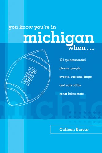 You Know You're In Michigan When: 101 Quintessential Places, People, Events, Customs, Lingo, And Eats Of The Great Lakes State (Only In...)