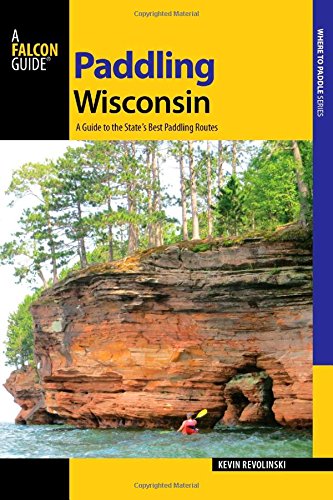 Paddling Wisconsin: A Guide to the State's Best Paddling Routes (Paddling Series)