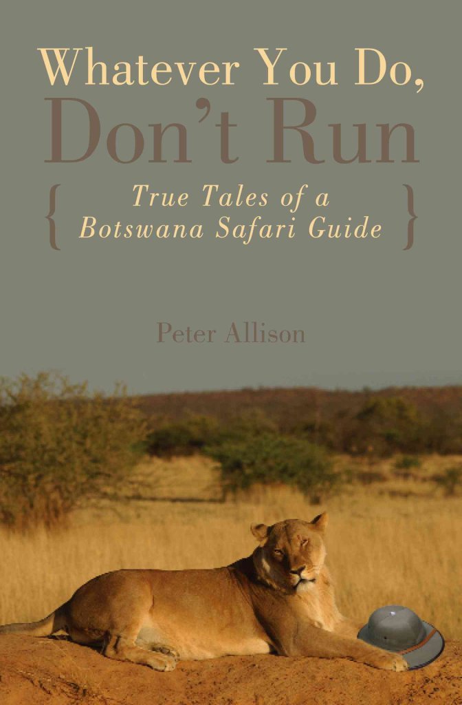 Whatever You Do, Don't Run: True Tales Of A Botswana Safari Guide - 477