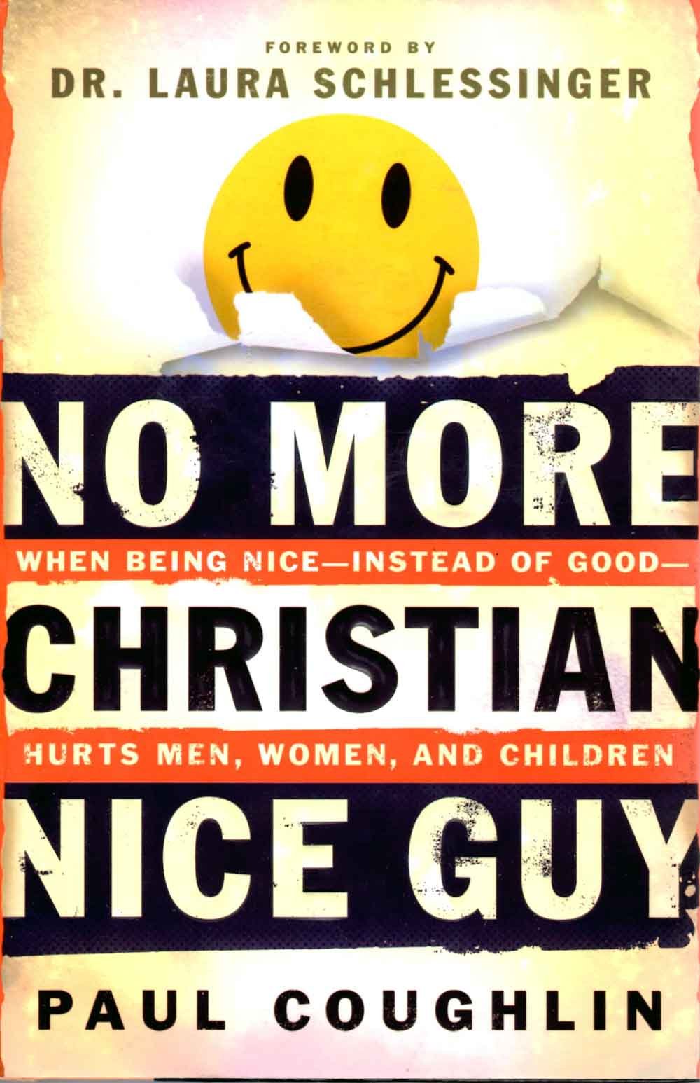 No More Christian Nice Guy: When Being Nice—Instead of Good—Hurts Men, Women and Children