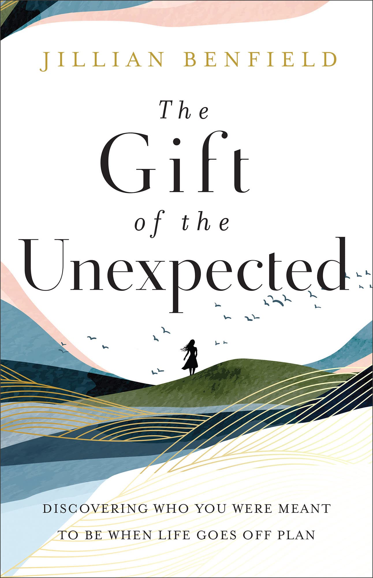 The Gift of the Unexpected: Discovering Who You Were Meant to Be When Life Goes Off Plan - 5520