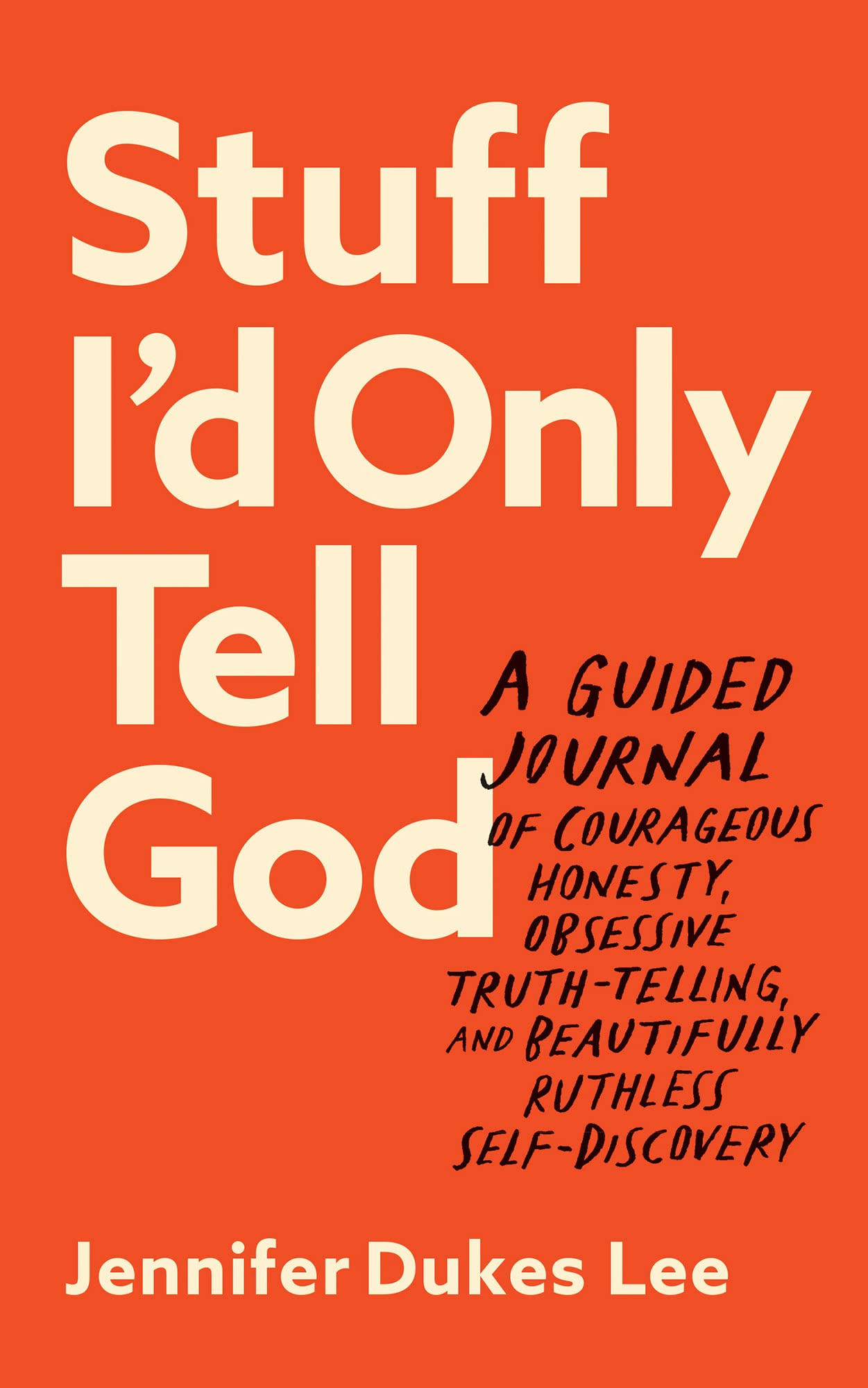 Stuff I'd Only Tell God: A Guided Journal of Courageous Honesty, Obsessive Truth-Telling, and Beautifully Ruthless Self-Discovery (Creative Self-Care for Women, Men + Teens with Prompts, Lists + More)