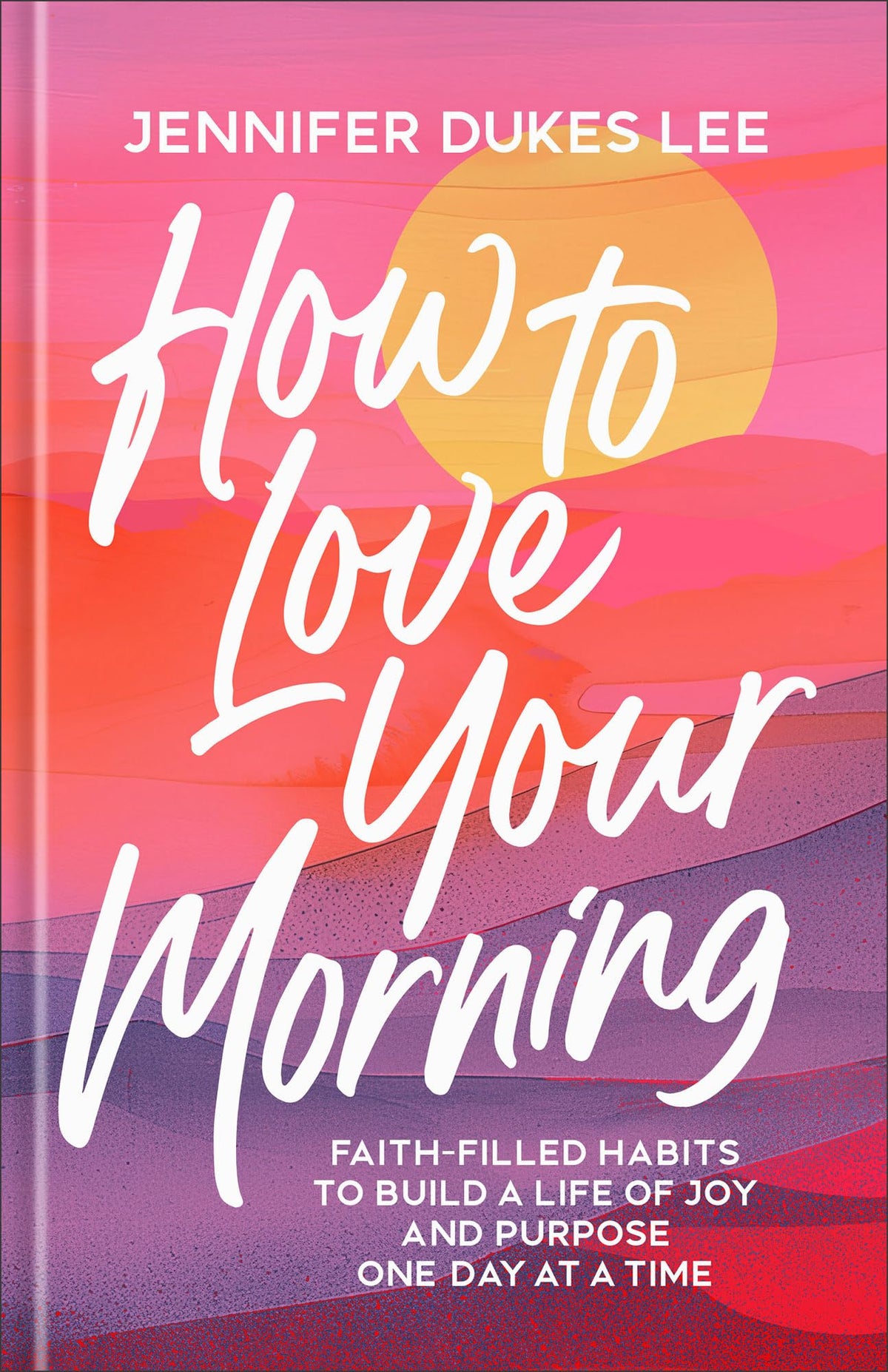 How to Love Your Morning: Faith-Filled Habits to Build a Life of Joy and Purpose One Day at a Time (Develop Rituals, Routines, and Prayers to See New Mercies Every Sunrise) ― Gift for Women & Mom