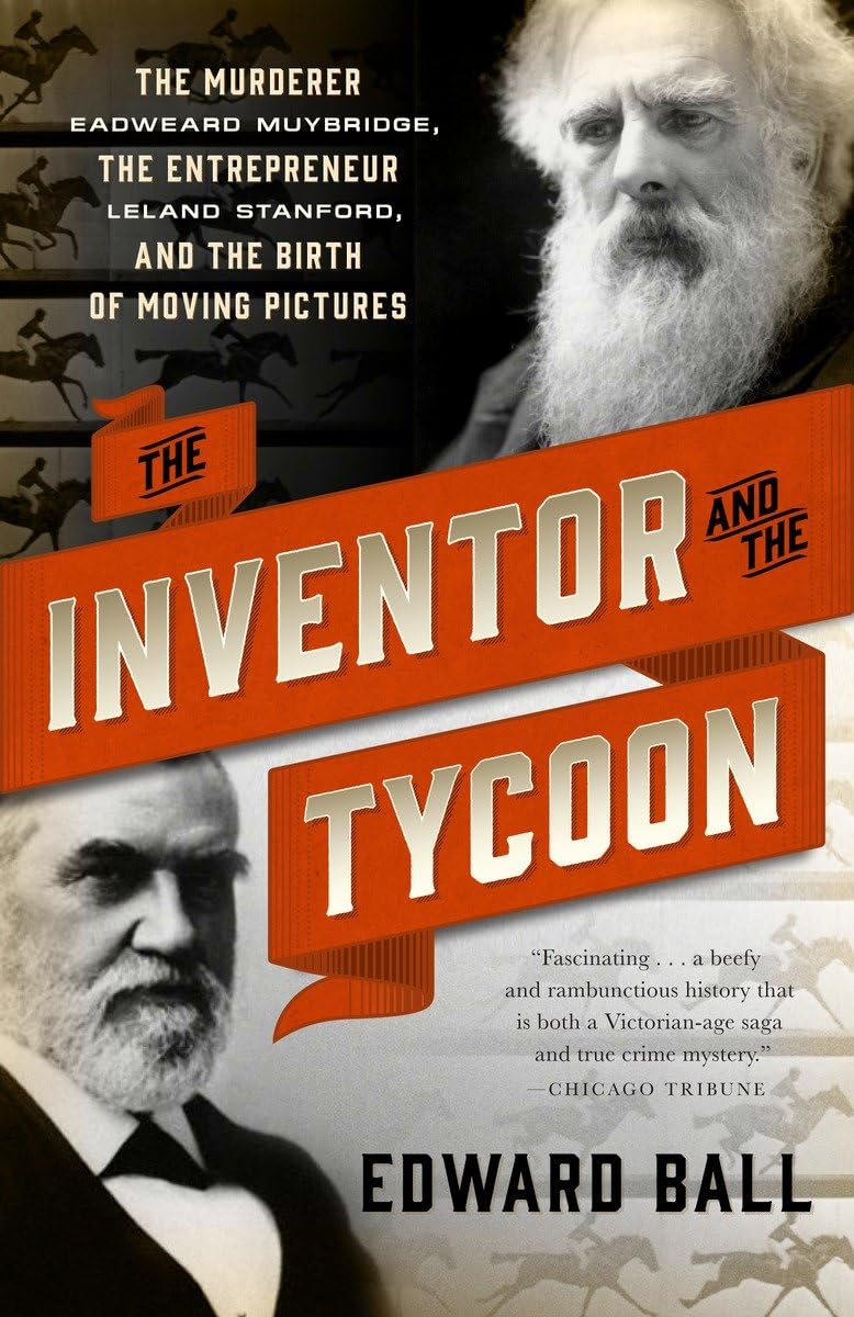 The Inventor and the Tycoon: The Murderer Eadweard Muybridge, the Entrepreneur Leland Stanford, and the Birth of Moving Pictures - 1697