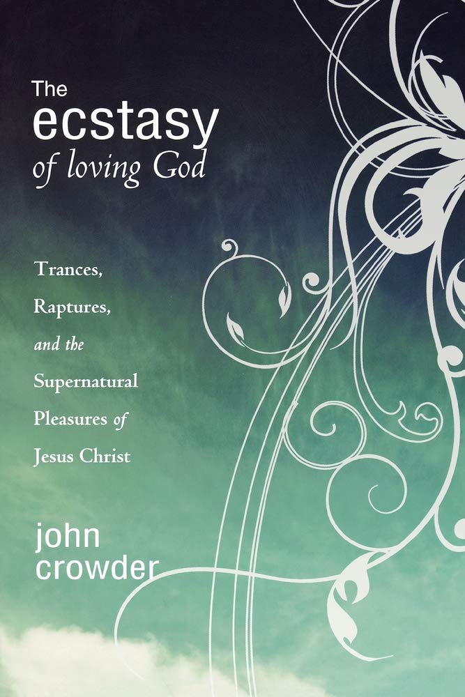 The Ecstasy of Loving God: Trances, Raptures, and the Supernatural Pleasures of Jesus Christ
