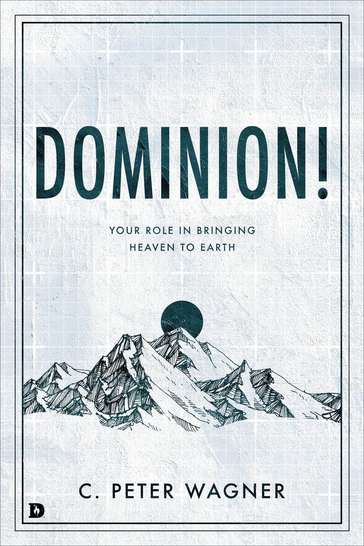 Dominion!: Your Role in Bringing Heaven to Earth