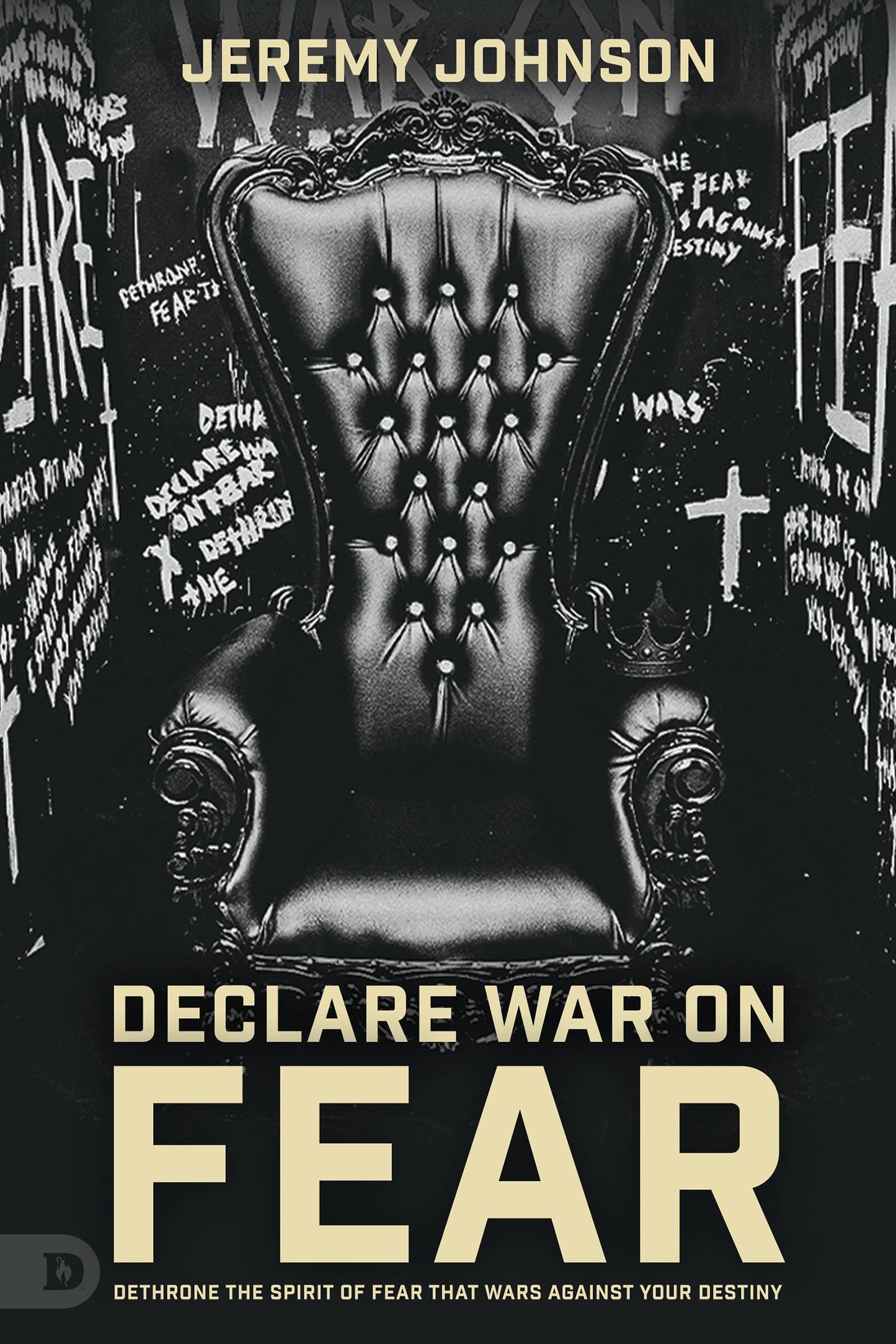 Declare War on Fear: Dethrone the Spirit of Fear That Wars Against Your Destiny - 3465