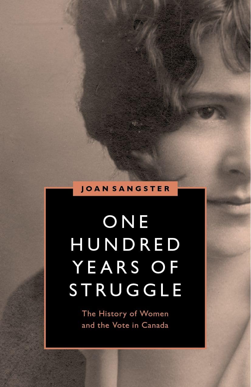 One Hundred Years of Struggle: The History of Women and the Vote in Canada (Women’s Suffrage and the Struggle for Democracy)
