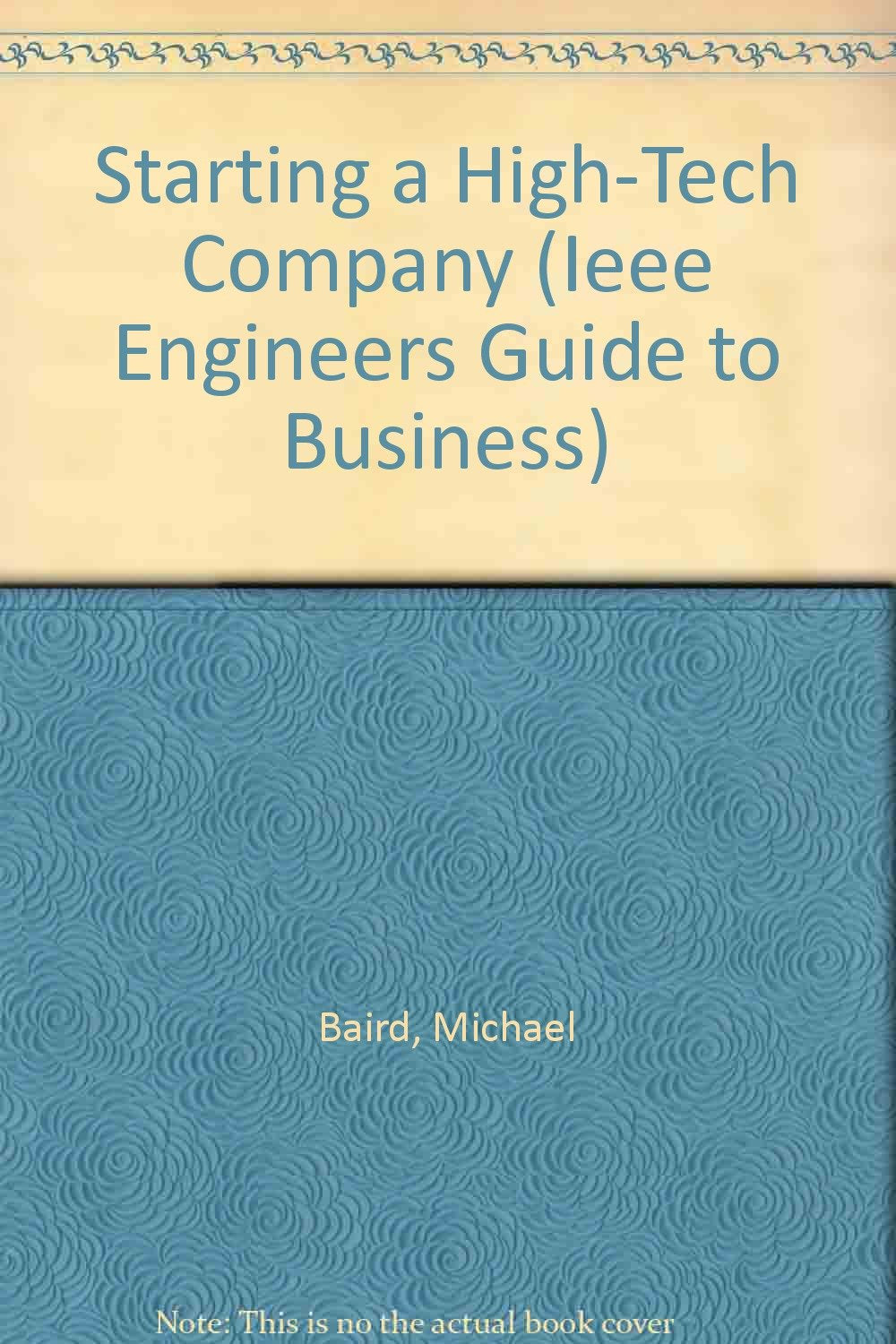 Starting a High-Tech Company (IEEE Engineers Guide to Business)