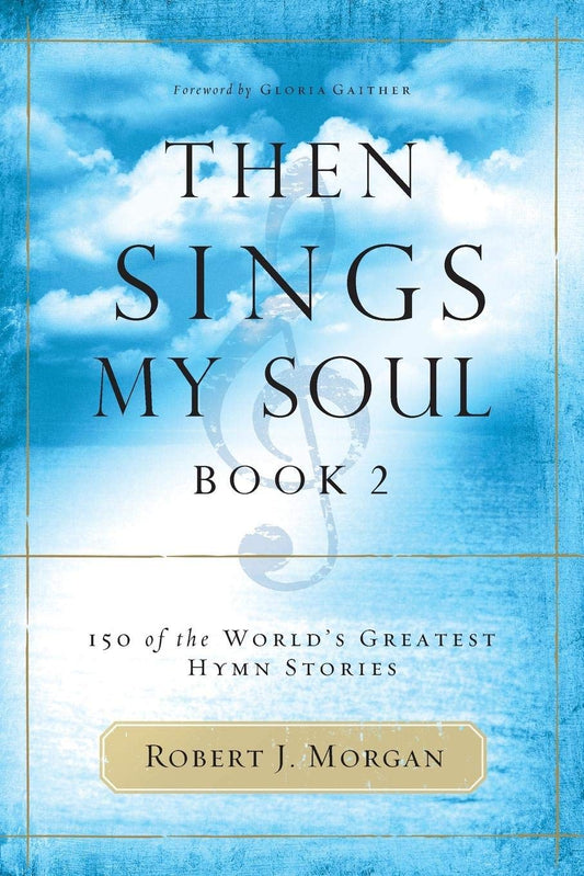 Then Sings My Soul, Book 2: 150 of the World's Greatest Hymn Stories - 3340