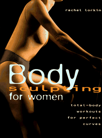 Body Sculpting for Women: Total Body Workouts for Perfect Curves