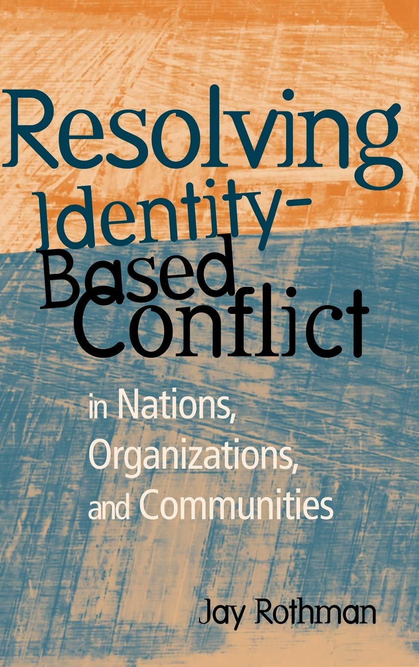 Resolving Identity-Based Conflict In Nations, Organizations, and Communities (Jossey-Bass Conflict Resolution)