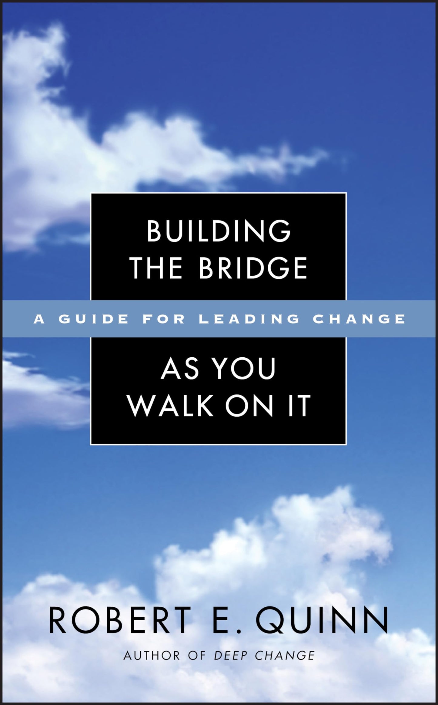 Building the Bridge As You Walk On It: A Guide for Leading Change (Jossey-Bass Leadership Series)