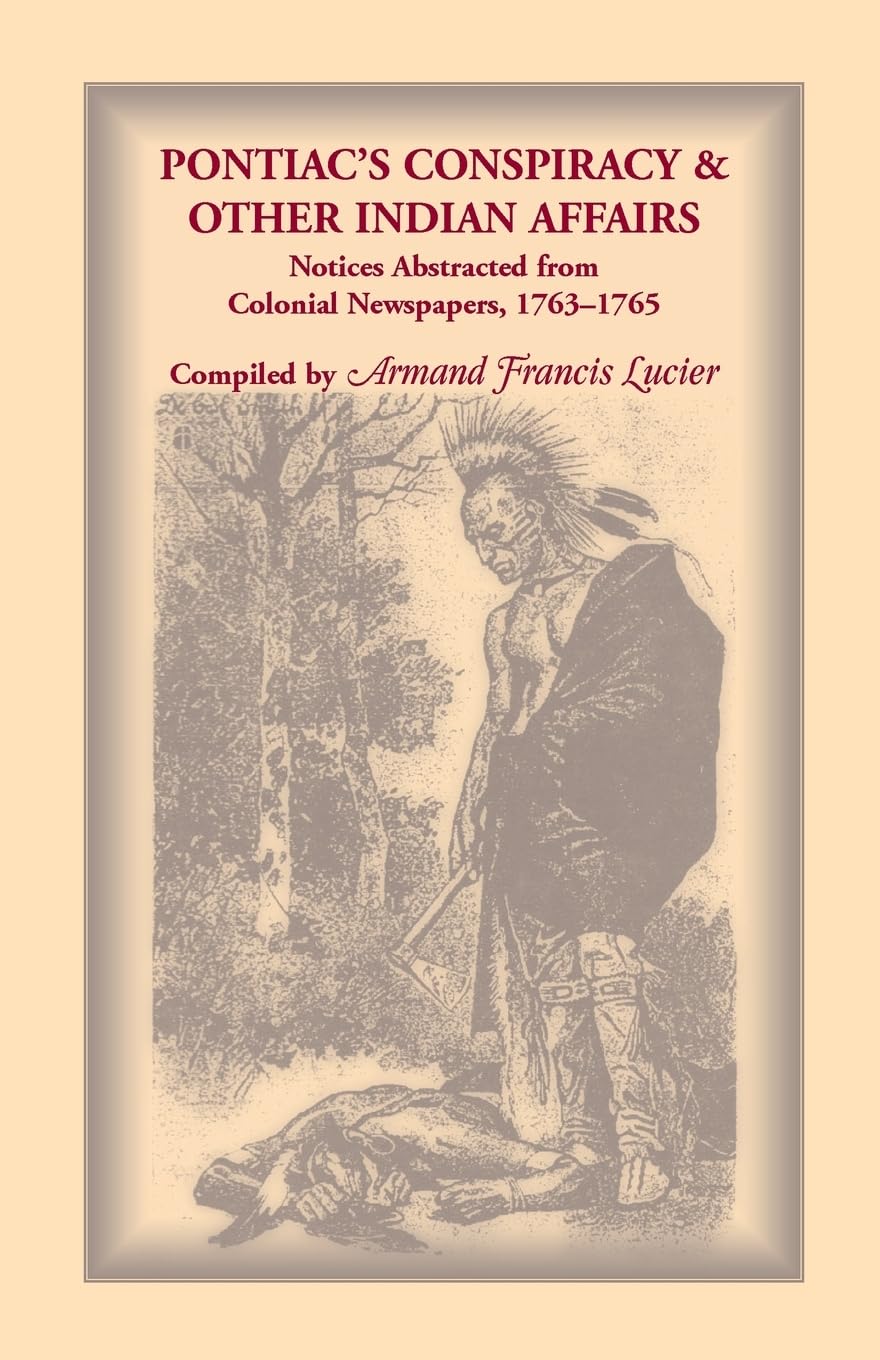 Pontiac's Conspiracy & Other Indian Affairs: Notices Abstracted from Colonial Newspapers, 1763-1765