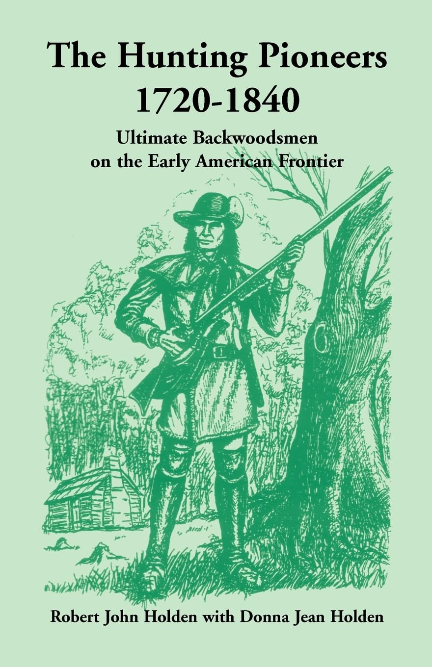 The Hunting Pioneers, 1720-1840: : Ultimate Backwoodsmen on the Early American Frontier