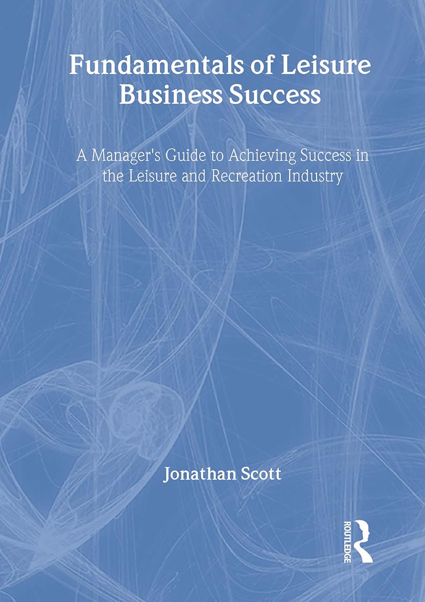 Fundamentals of Leisure Business Success: A Manager's Guide to Achieving Success in the Leisure and Recreation Industry (Haworth Marketing Resources)