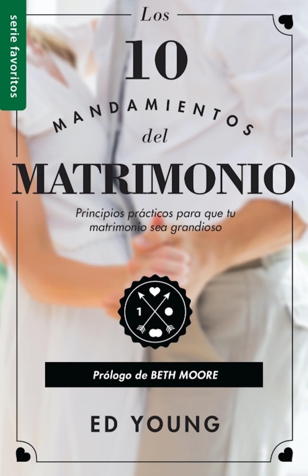 Los 10 Mandamientos del Matrimonio: Claves Prácticas para un Amor Duradero y un Matrimonio Feliz | Serie favoritos | Spanish Edition