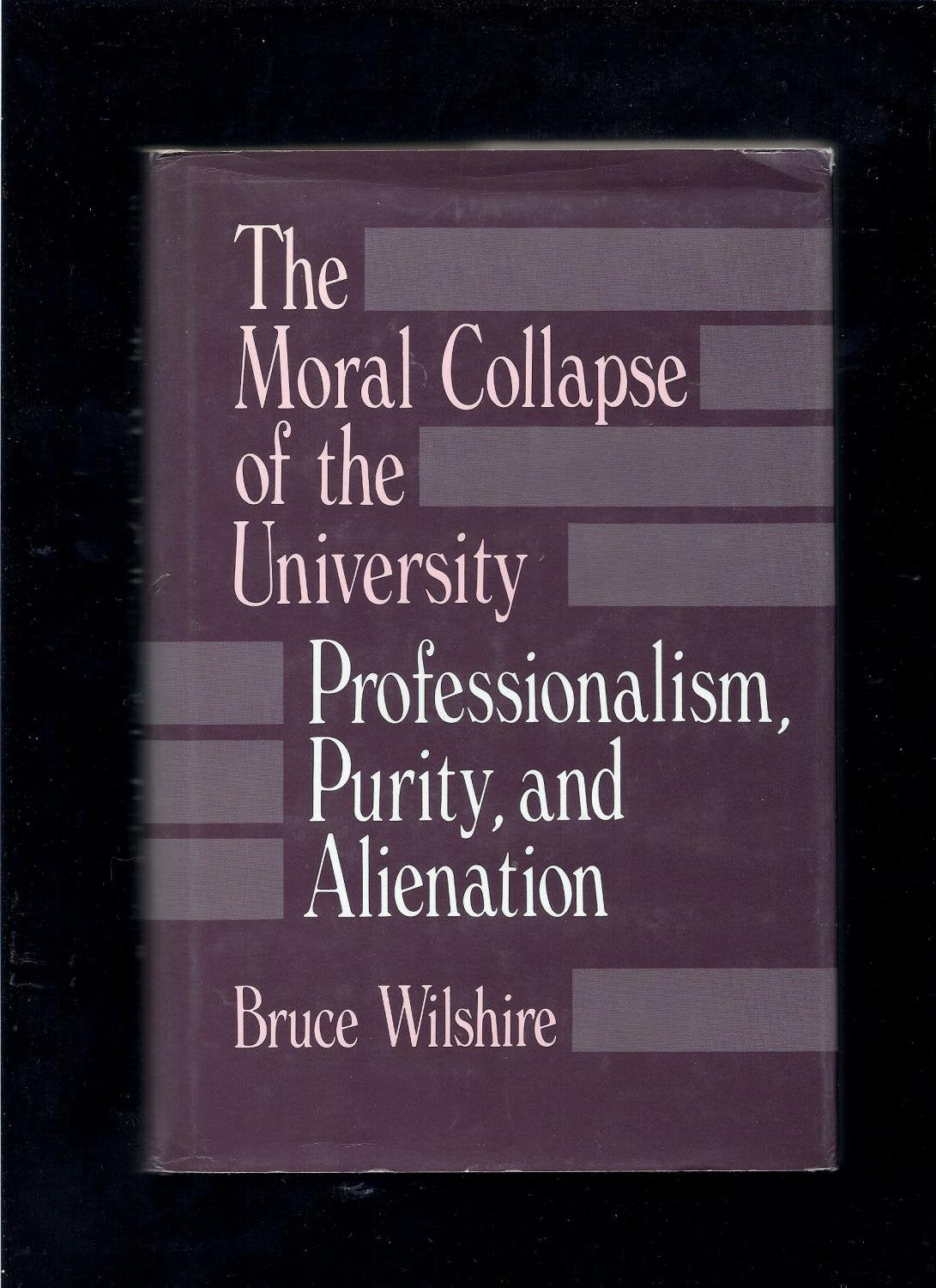 The Moral Collapse of the University: Professionalism, Purity, and Alienation (S U N Y SERIES IN PHILOSOPHY OF EDUCATION)