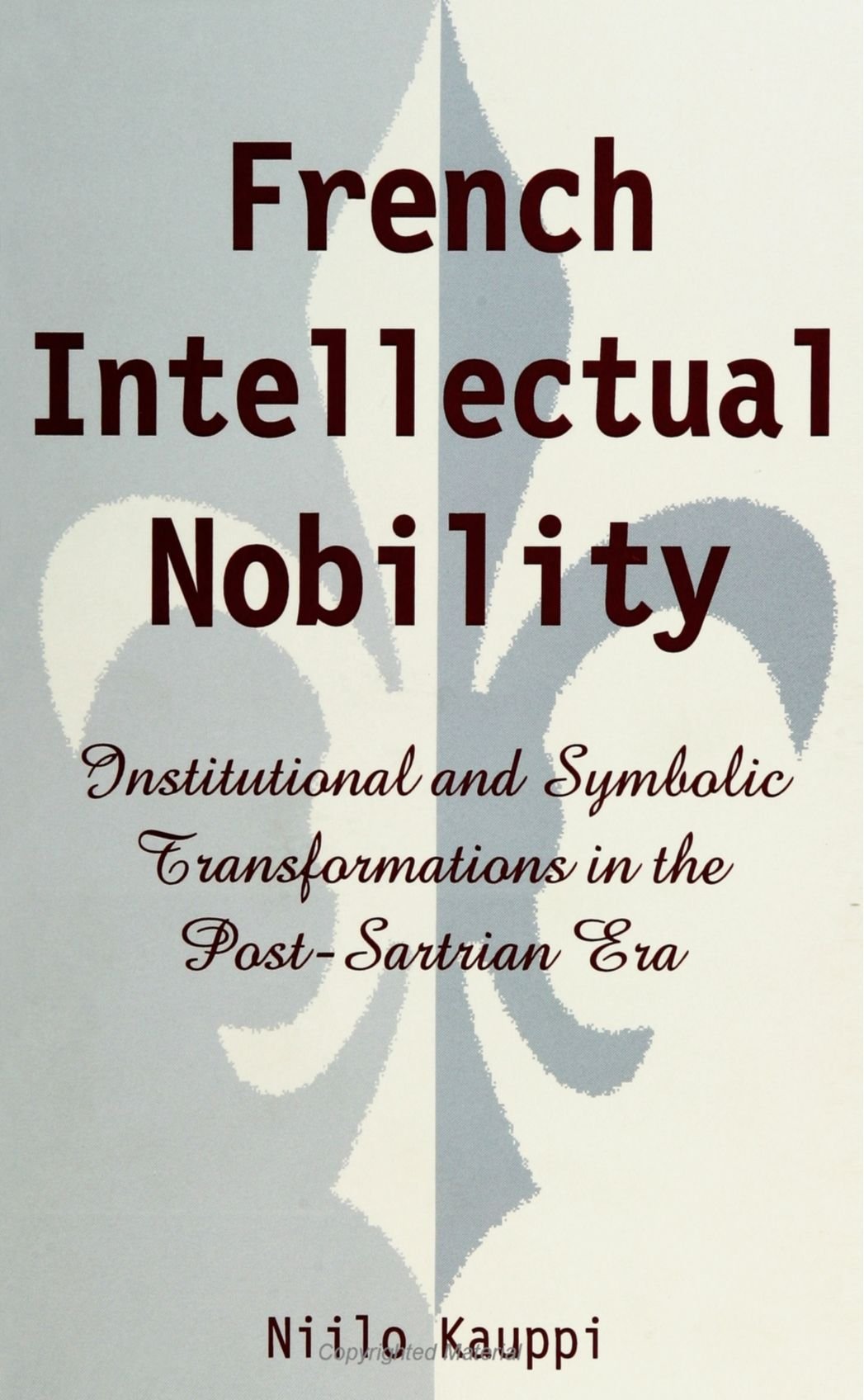 French Intellectual Nobility: Institutional and Symbolic Transformations in the Post-Sartrian Era (Sociology Culture (Dis))