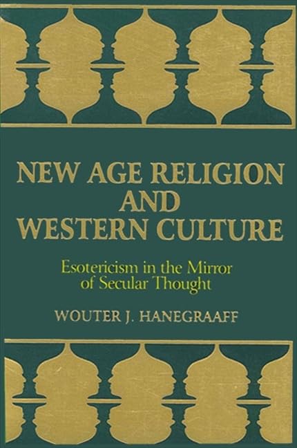 New Age Religion and Western Culture: Esotericism in the Mirror of Secular Thought (SUNY series in Western Esoteric Traditions)