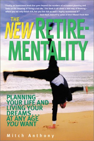 The New Retire-Mentality: Planning Your Life and Living Your Dreams . . . at Any Age You Want