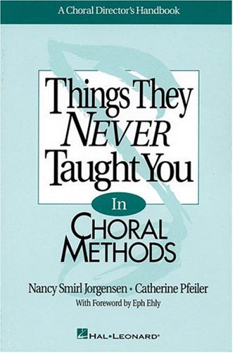 Things They Never Taught You in Choral Methods: A Choral Director's Handbook