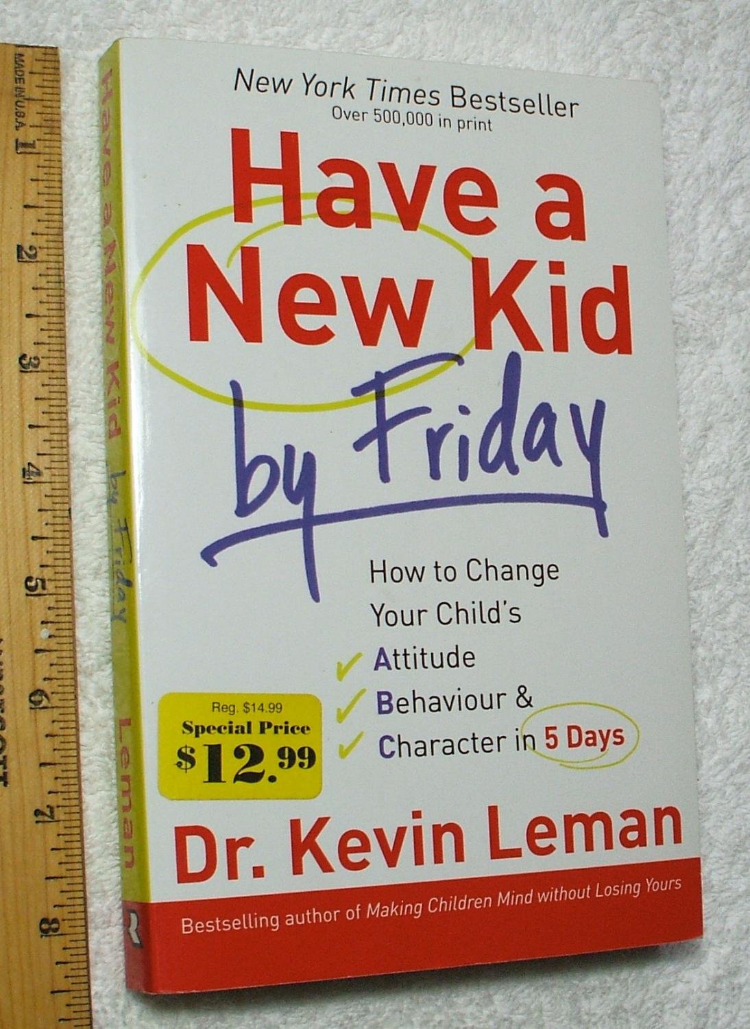 Have a New Kid by Friday: How to Change Your Child's Attitude, Behaviour & Character in 5 Days