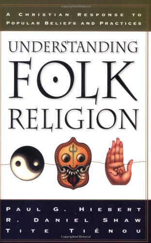 Understanding Folk Religion: A Christian Response to Popular Beliefs and Practices