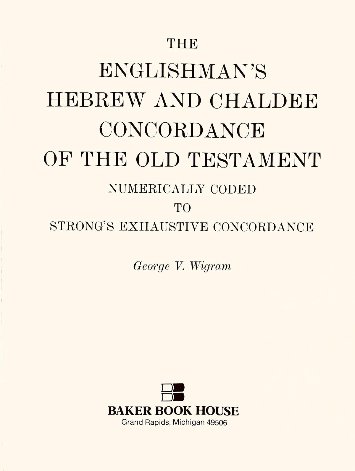 The Englishman's Hebrew and Chaldee Concordance of the Old Testament: Numerically Coded to Strong's Exhaustive Concordance