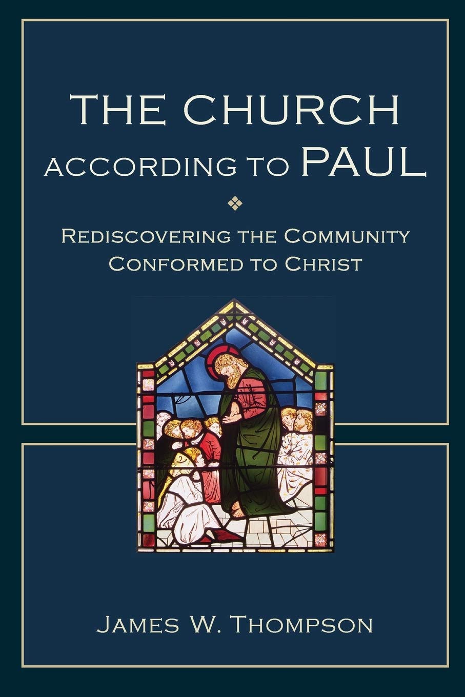 The Church according to Paul: Rediscovering the Community Conformed to Christ