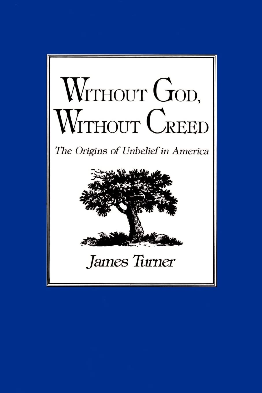Without God, Without Creed: The Origins of Unbelief in America (New Studies in American Intellectual and Cultural History)