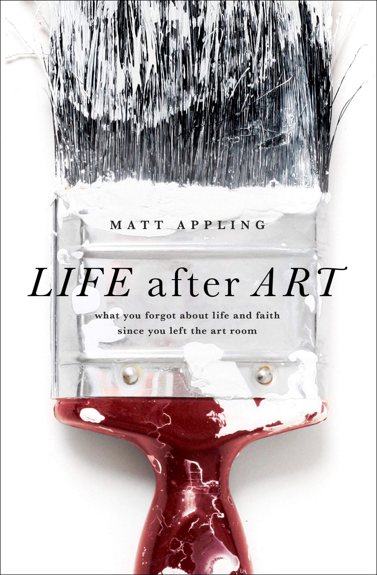 Life After Art: What You Forgot About Life and Faith Since You Left the Art Room