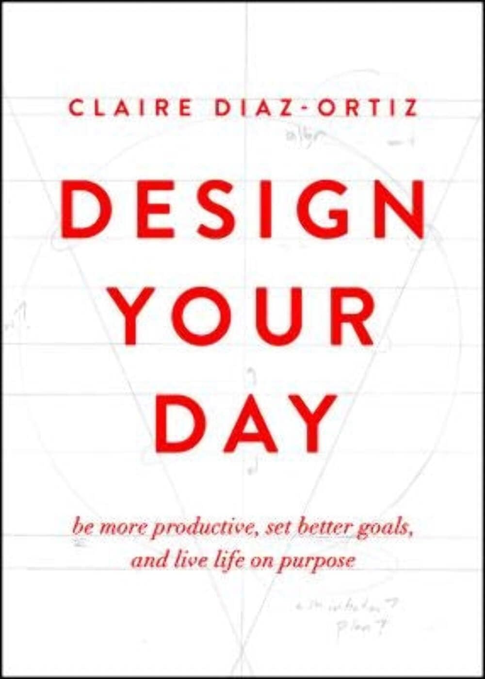 Design Your Day: Be More Productive, Set Better Goals, and Live Life On Purpose - 7733