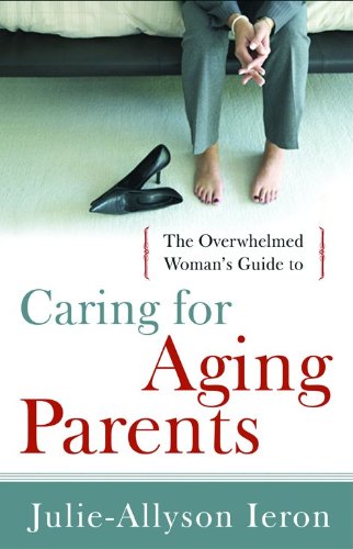 The Overwhelmed Woman's Guide to...Caring for Aging Parents