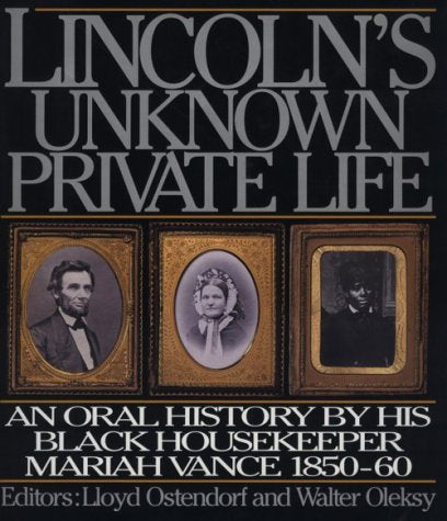 Lincoln's Unknown Private Life: An Oral History by His Black Housekeeper Mariah Vance 1850-1860