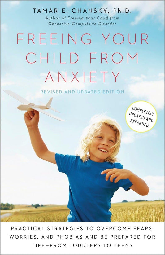 Freeing Your Child from Anxiety, Revised and Updated Edition: Practical Strategies to Overcome Fears, Worries, and Phobias and Be Prepared for Life--from Toddlers to Teens - 6494