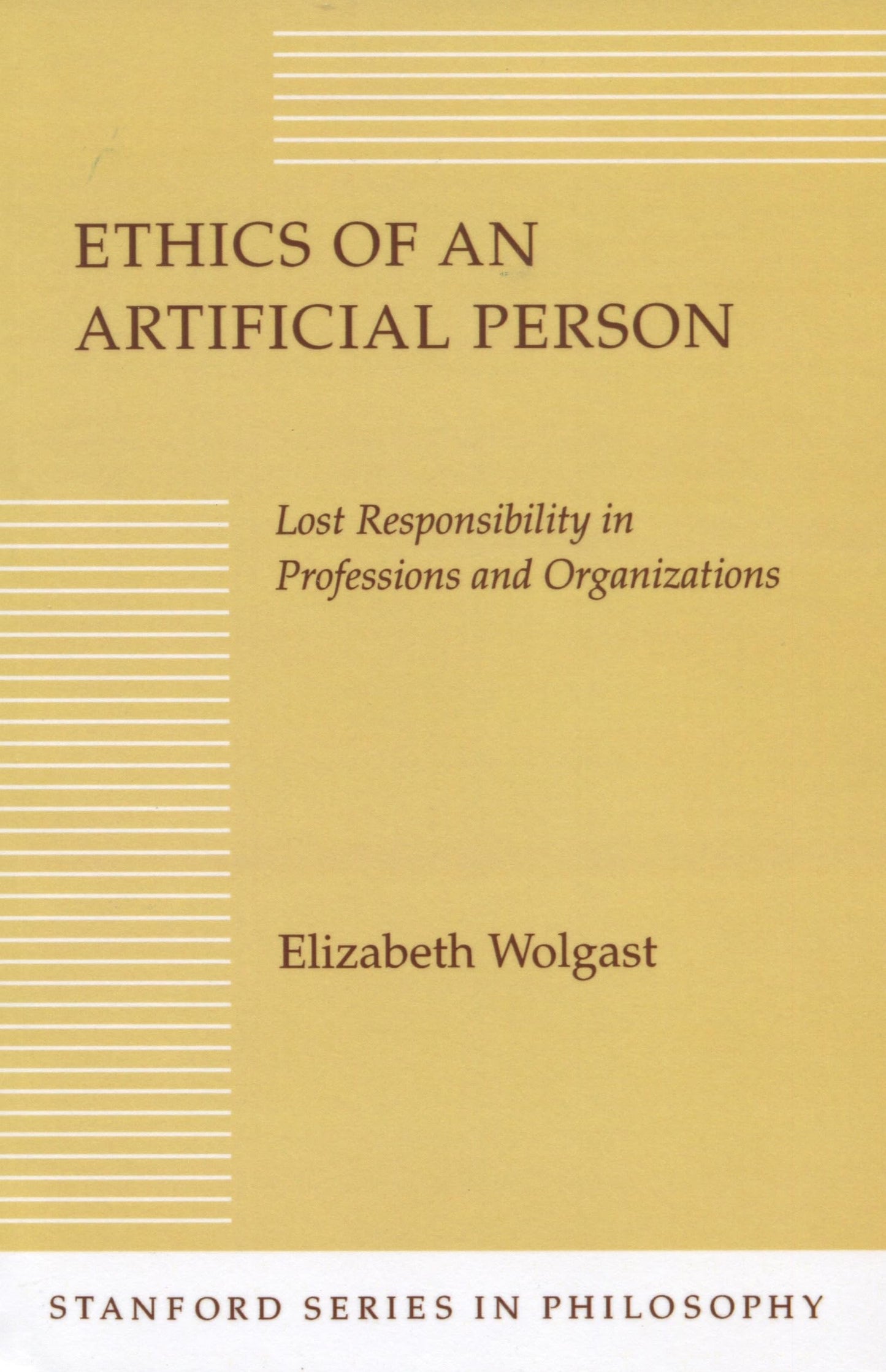 Ethics of an Artificial Person: Lost Responsibility in Professions and Organizations (Stanford Series in Philosophy)