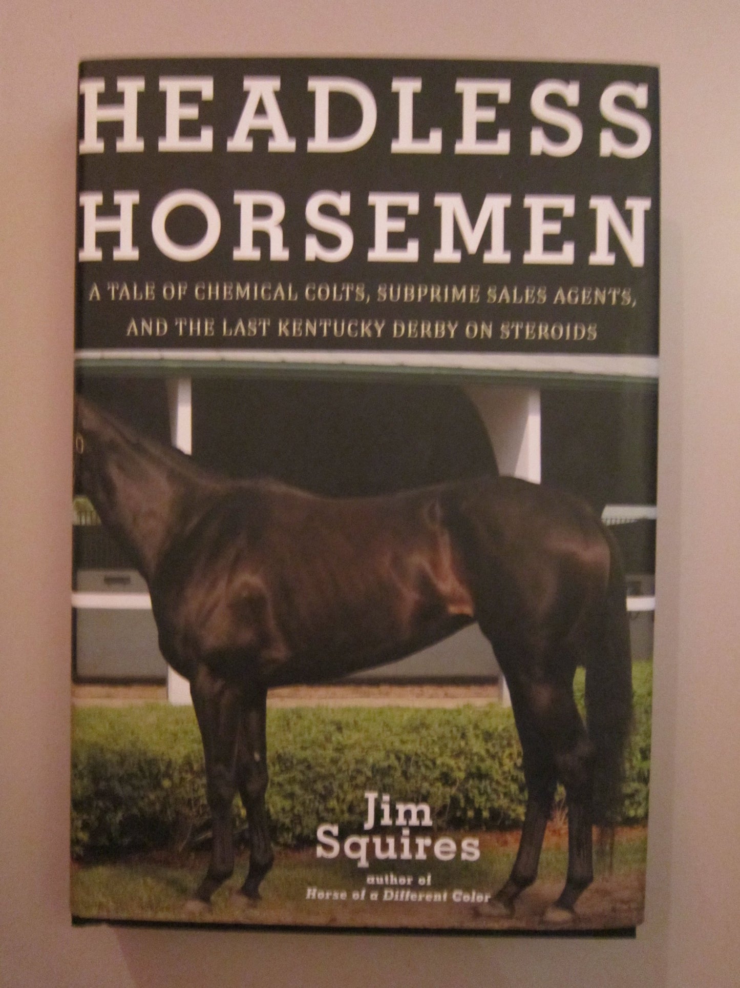 Headless Horsemen: A Tale of Chemical Colts, Subprime Sales Agents, and the Last Kentucky Derby on Steroids