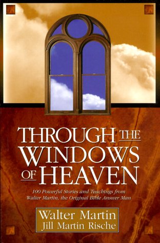 Through the Windows of Heaven: 100 Powerful Stories and Teachings from Walter Martin, the Original Bible Answer Man - 843