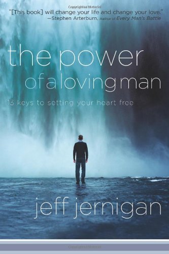 The Power of a Loving Man: 13 Keys to Setting Your Heart Free