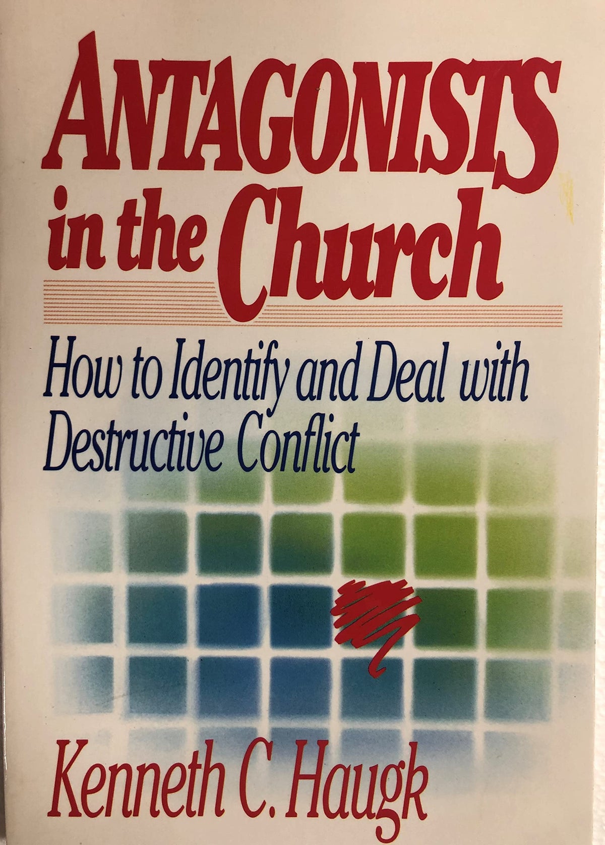 Antagonists in the Church: How To Identify and Deal With Destructive Conflict