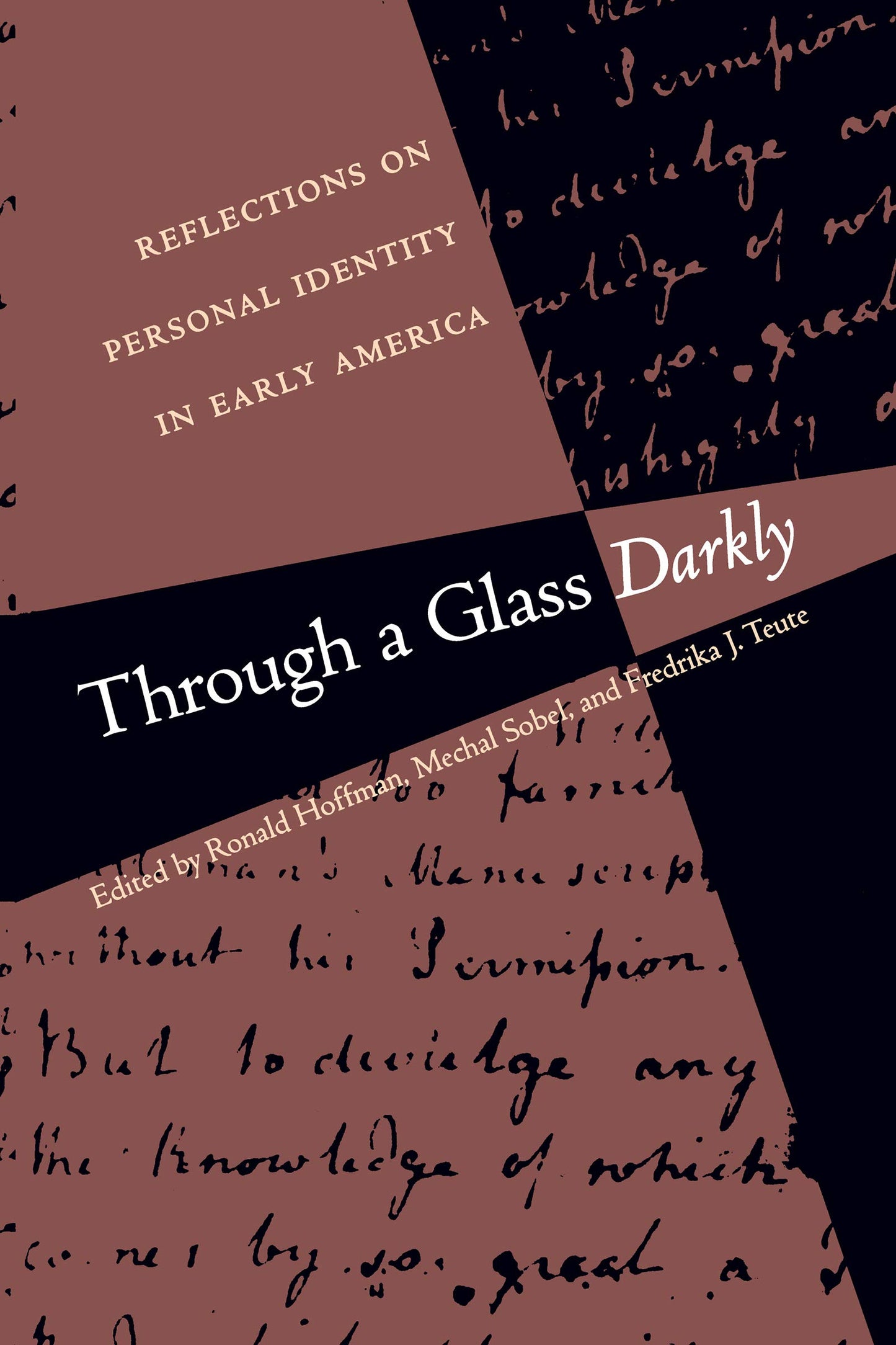 Through a Glass Darkly: Reflections on Personal Identity in Early America (Published by the Omohundro Institute of Early American History and Culture and the University of North Carolina Press)