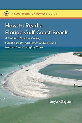 How to Read a Florida Gulf Coast Beach: A Guide to Shadow Dunes, Ghost Forests, and Other Telltale Clues from an Ever-Changing Coast (Southern Gateways Guides) - 9556