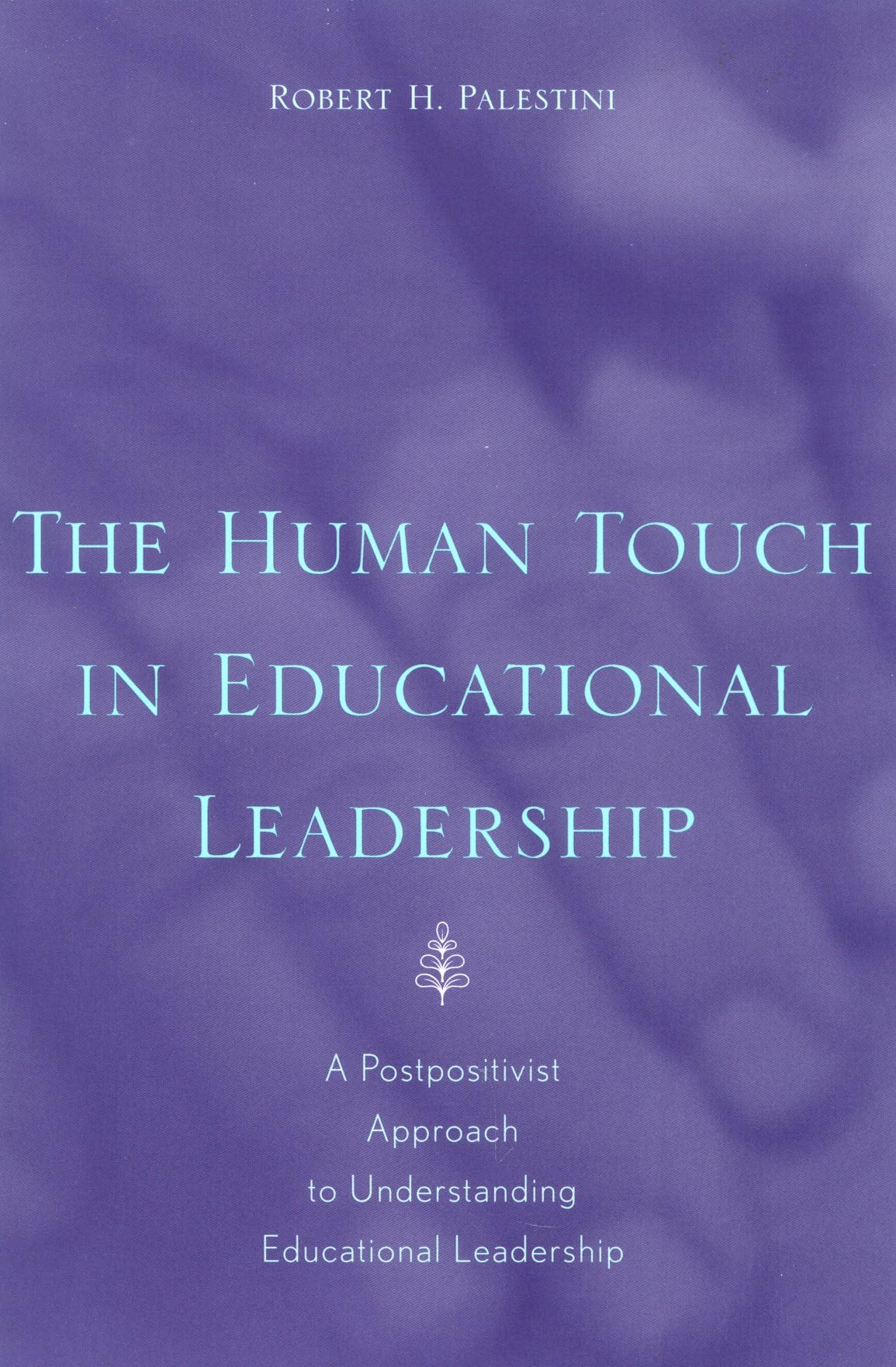 Human Touch in Education Leadership, The: A Postpositivist Approach to Understanding Educational Leadership