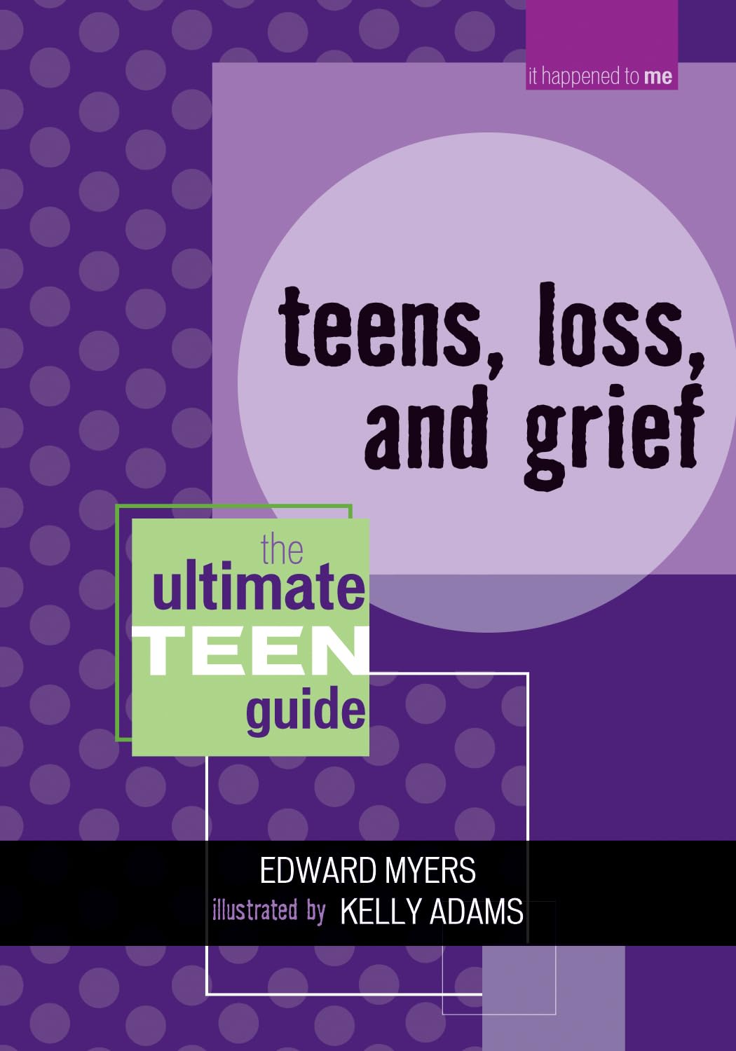 Teens, Loss, and Grief: The Ultimate Teen Guide (It Happened to Me) (Volume 8)