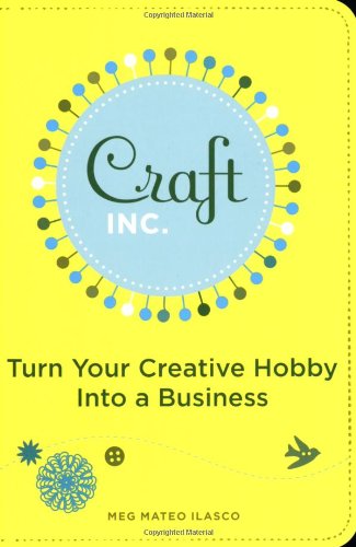 Craft, Inc.: Turn Your Creative Hobby into a Business